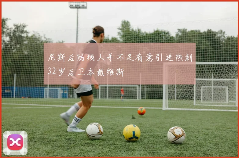 尼斯后防线人手不足有意引进热刺32岁后卫本戴维斯